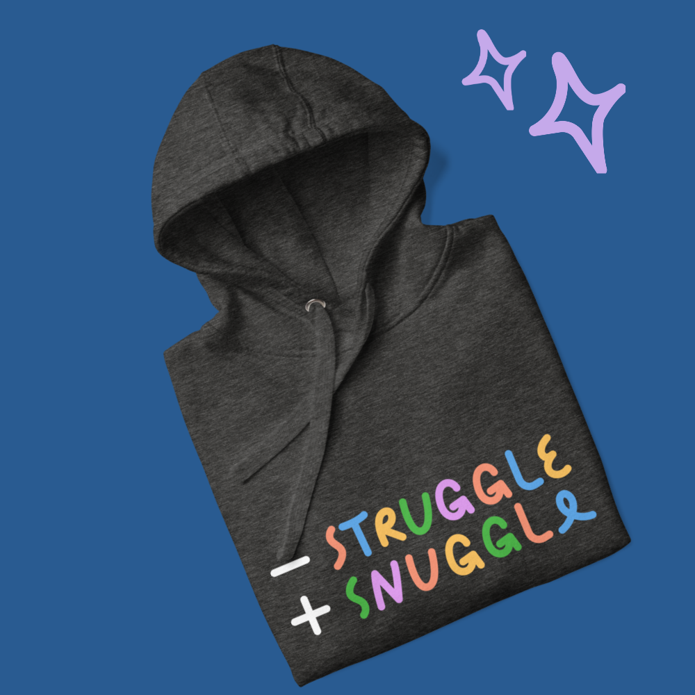 Less Struggle, More Snuggle - Hoodie